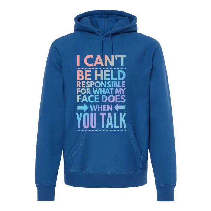 I Can't Be Held Responsible For What My Face Does When You Gift Premium Hoodie