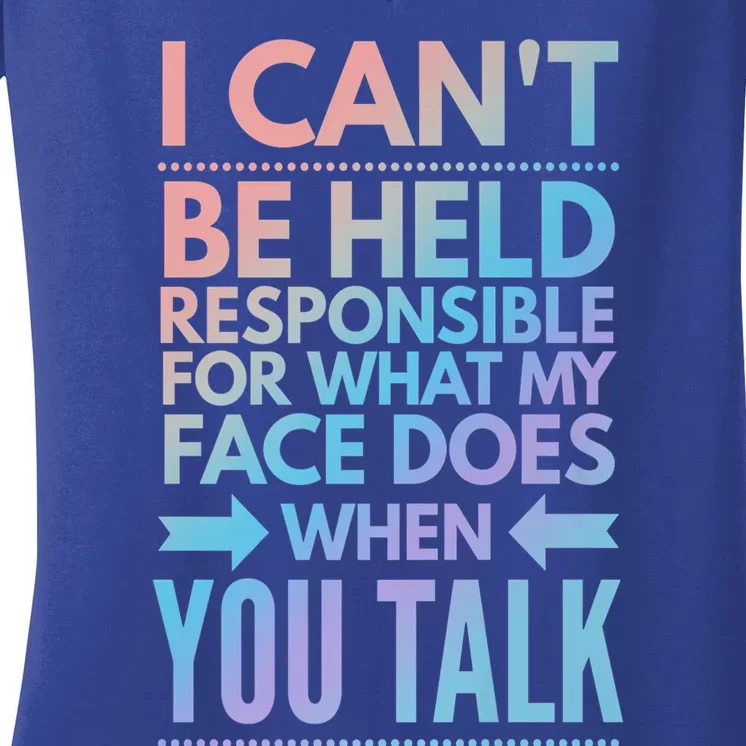 I Can't Be Held Responsible For What My Face Does When You Gift Women's V-Neck T-Shirt