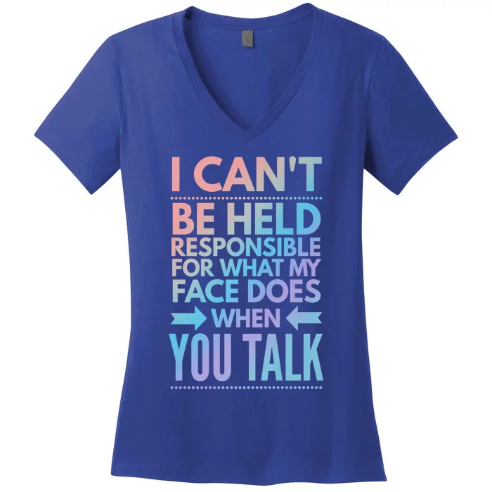 I Can't Be Held Responsible For What My Face Does When You Gift Women's V-Neck T-Shirt