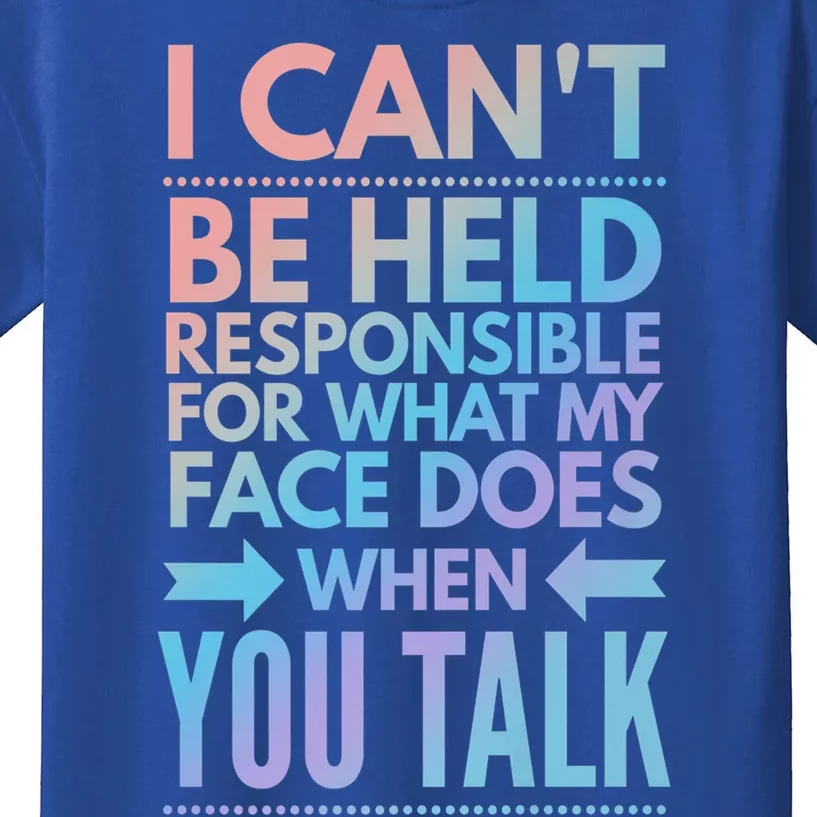 I Can't Be Held Responsible For What My Face Does When You Gift Kids T-Shirt