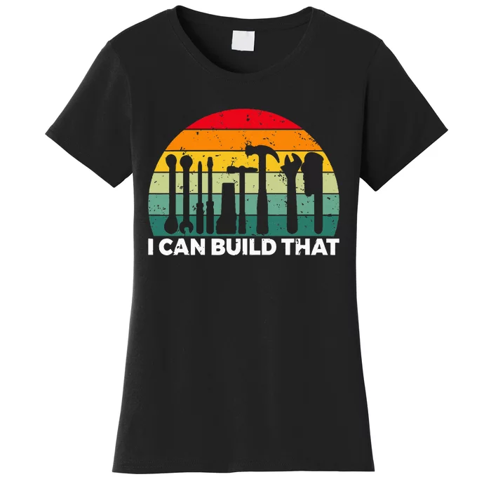 I Can Build That Handyman Woodwork Craftsman Women's T-Shirt