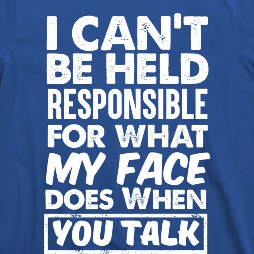 I Can't Be Held Responsible For What My Face Does When You Meaningful Gift T-Shirt