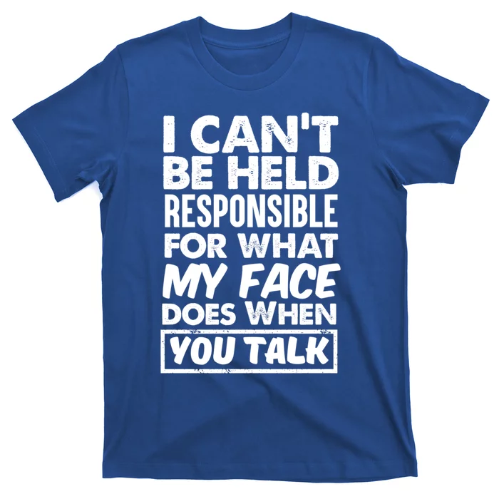 I Can't Be Held Responsible For What My Face Does When You Meaningful Gift T-Shirt