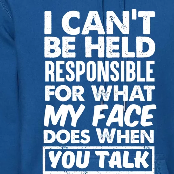 I Can't Be Held Responsible For What My Face Does When You Meaningful Gift Premium Hoodie