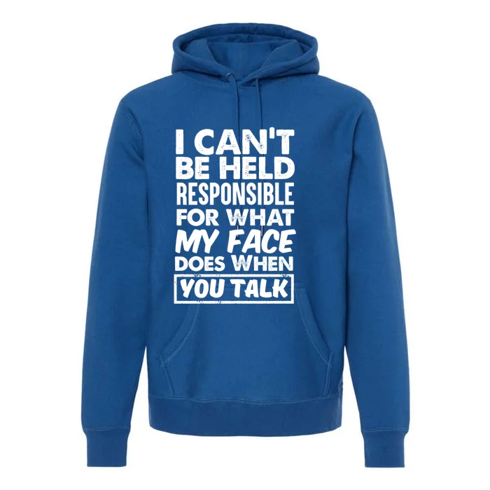 I Can't Be Held Responsible For What My Face Does When You Meaningful Gift Premium Hoodie