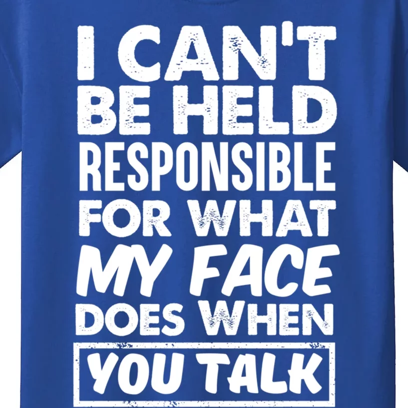 I Can't Be Held Responsible For What My Face Does When You Meaningful Gift Kids T-Shirt