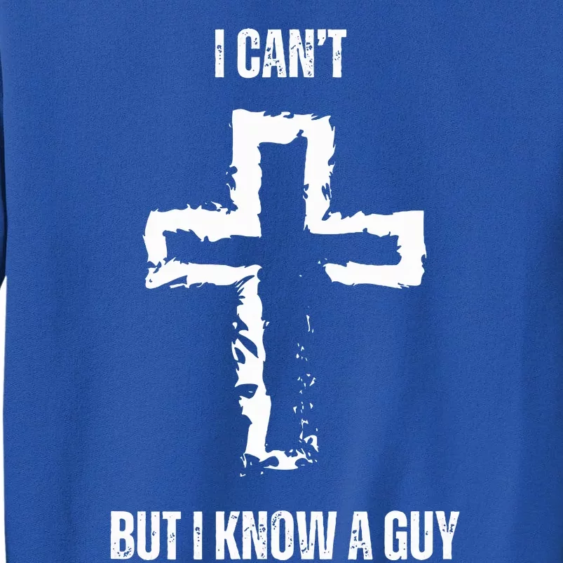 I Can't But I Know A Guy Cross Jesus Christian Faith Funny Sweatshirt