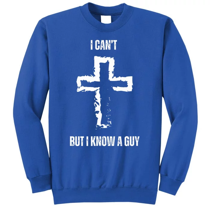 I Can't But I Know A Guy Cross Jesus Christian Faith Funny Sweatshirt