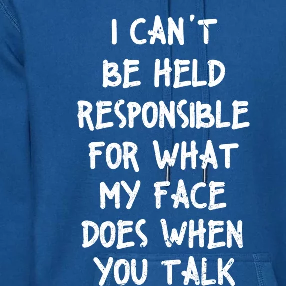 I Can't Be Held Responsible For What My Face Funny Sarcastic Cool Gift Premium Hoodie