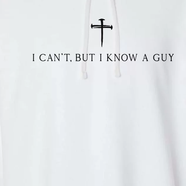 I CanT But I Know A Guy Christian Garment-Dyed Fleece Hoodie