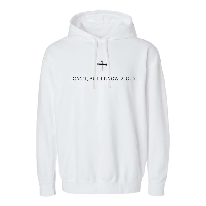 I CanT But I Know A Guy Christian Garment-Dyed Fleece Hoodie