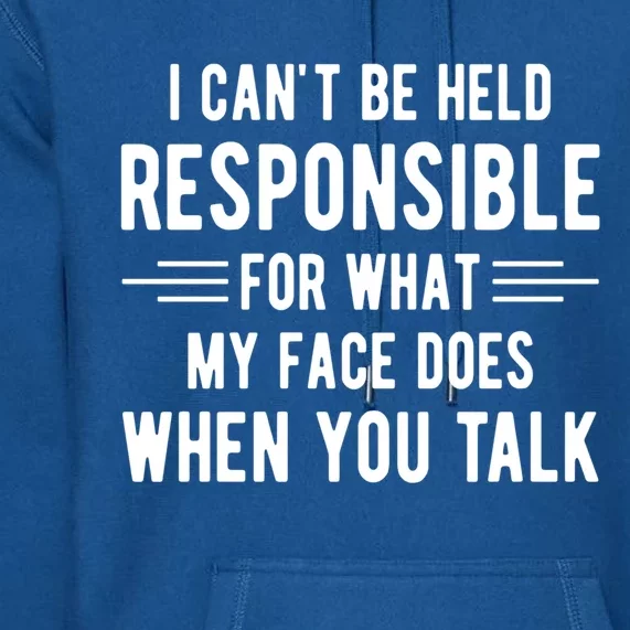 I Can't Be Held Responsible What My Face Does When You Talk Funny Gift Premium Hoodie