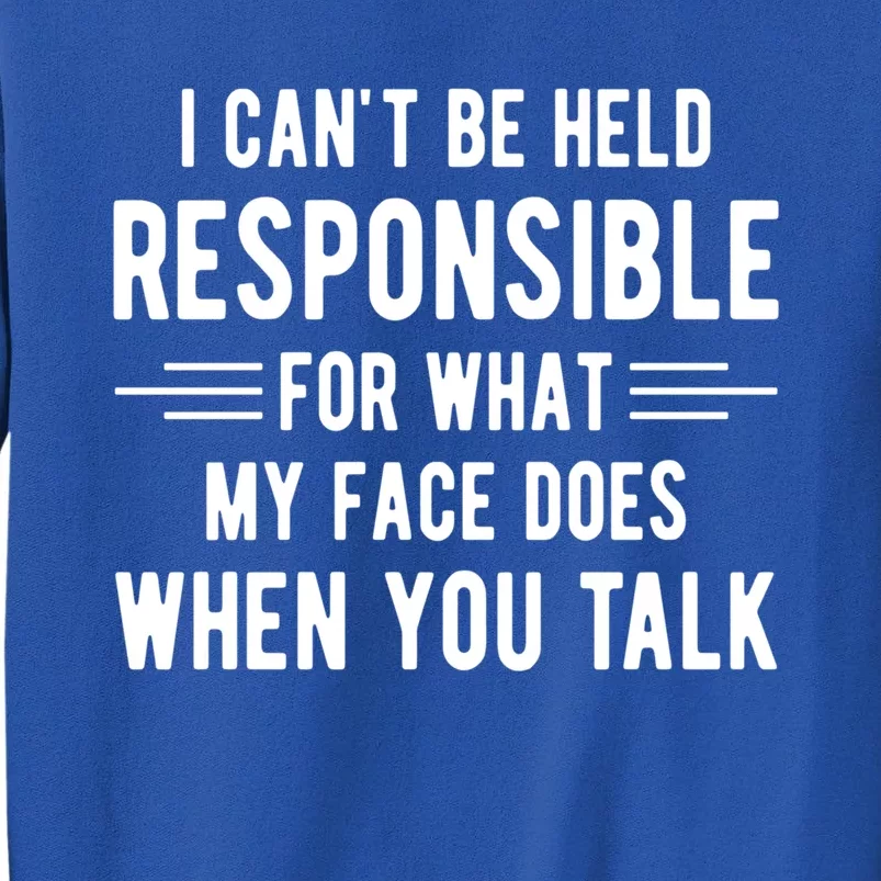 I Can't Be Held Responsible What My Face Does When You Talk Funny Gift Tall Sweatshirt