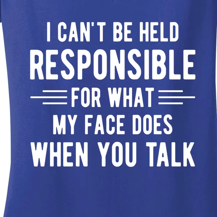 I Can't Be Held Responsible What My Face Does When You Talk Funny Gift Women's V-Neck T-Shirt