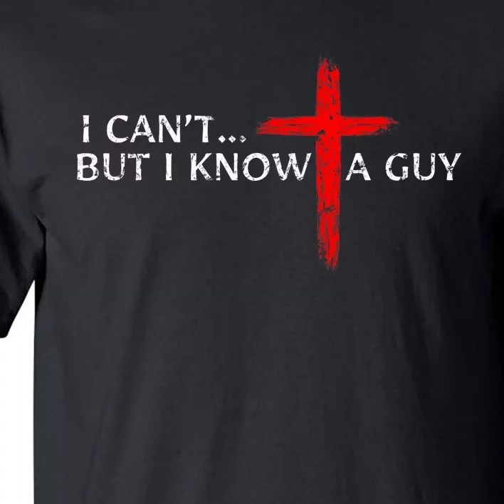 I CanT But I Know A Guy Jesus Cross Funny Christian Tall T-Shirt