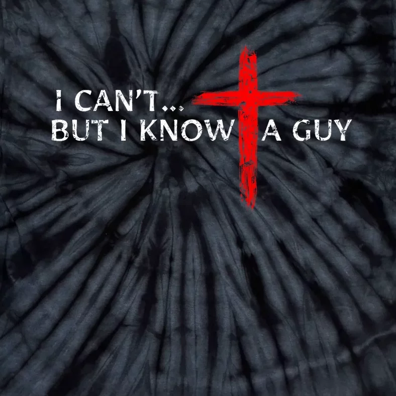 I CanT But I Know A Guy Jesus Cross Funny Christian Tie-Dye T-Shirt