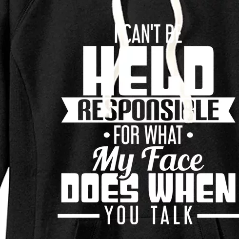 I Can't Be Held Responsible What My Face Does When You Talk Gift Women's Fleece Hoodie