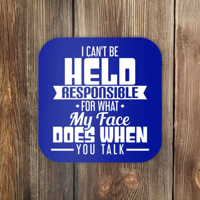 I Can't Be Held Responsible What My Face Does When You Talk Gift Coaster