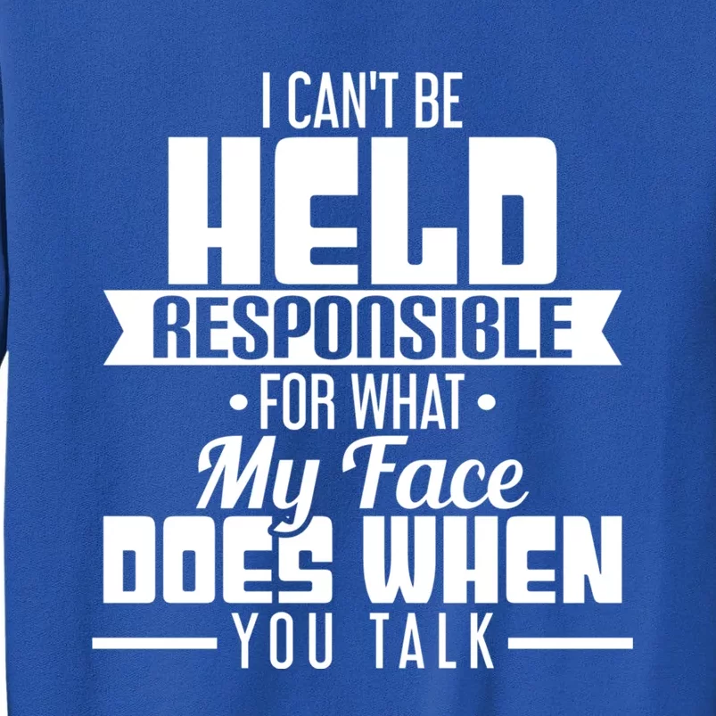 I Can't Be Held Responsible What My Face Does When You Talk Gift Tall Sweatshirt