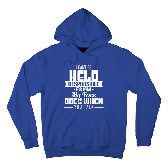 I Can't Be Held Responsible What My Face Does When You Talk Gift Tall Hoodie