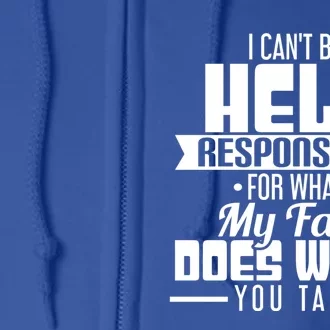 I Can't Be Held Responsible What My Face Does When You Talk Gift Full Zip Hoodie