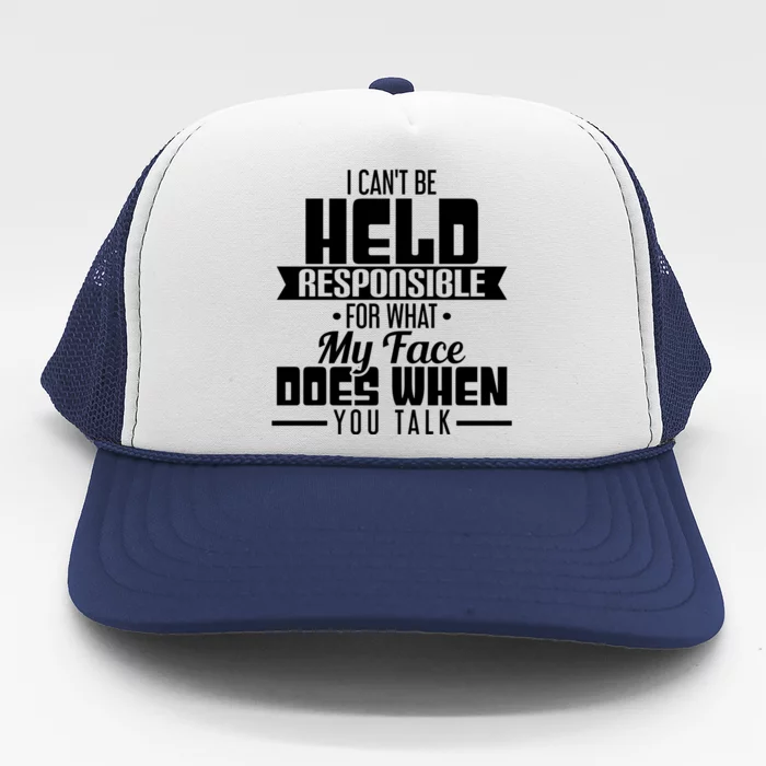 I Can't Be Held Responsible What My Face Does When You Talk Gift Trucker Hat