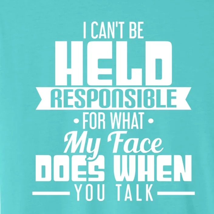 I Can't Be Held Responsible What My Face Does When You Talk Gift ChromaSoft Performance T-Shirt