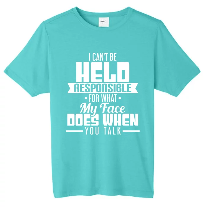 I Can't Be Held Responsible What My Face Does When You Talk Gift ChromaSoft Performance T-Shirt