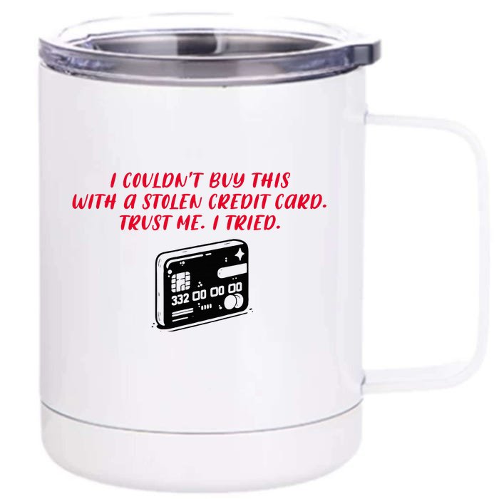 I CouldnT Buy This With A Stolen Credit Card Front & Back 12oz Stainless Steel Tumbler Cup