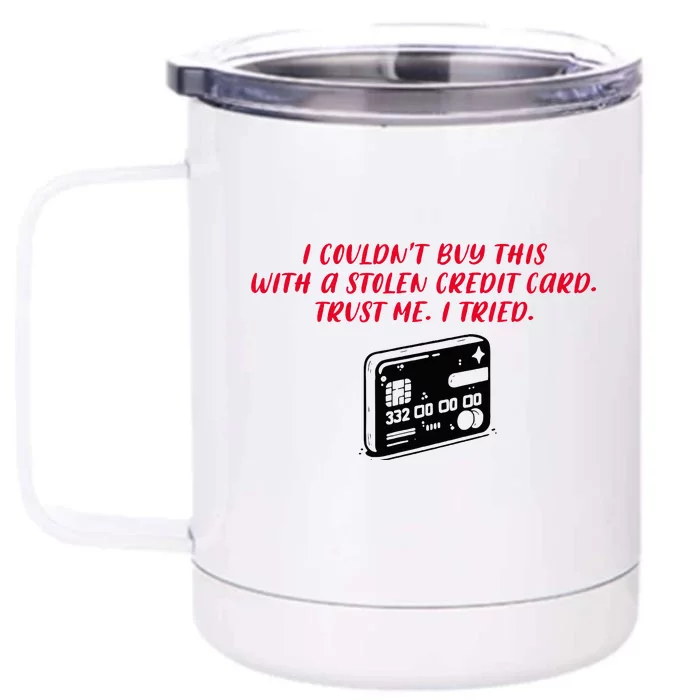 I CouldnT Buy This With A Stolen Credit Card Front & Back 12oz Stainless Steel Tumbler Cup