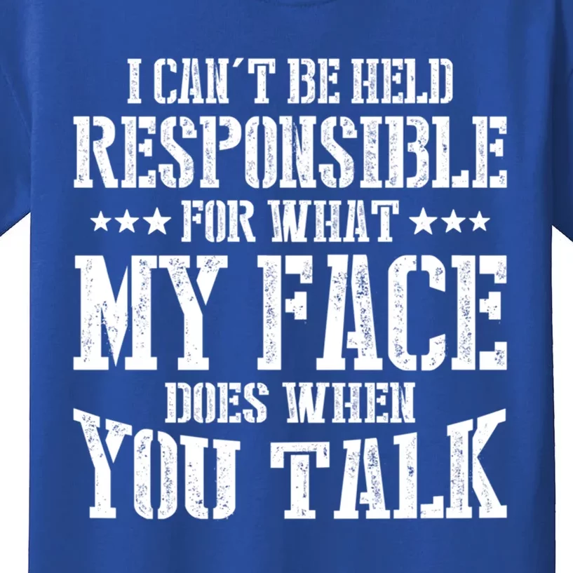 I Can't Be Held Responsible What My Face Does When You Talk Gift Kids T-Shirt