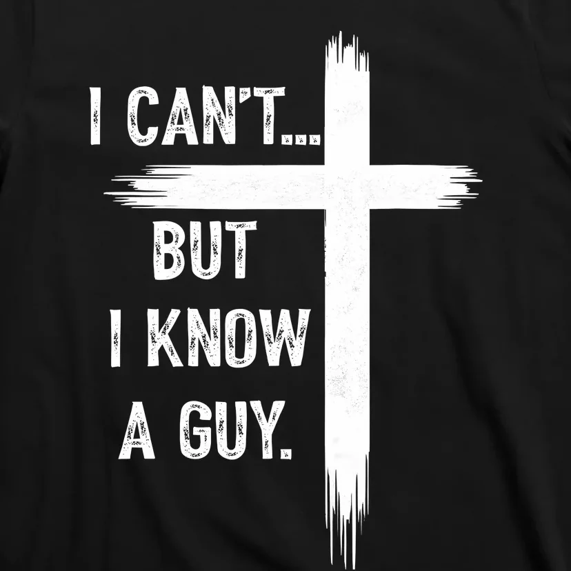 I CanT But I Know A Guy Christian Faith Believer Religious T-Shirt