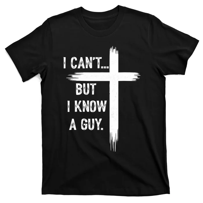 I CanT But I Know A Guy Christian Faith Believer Religious T-Shirt