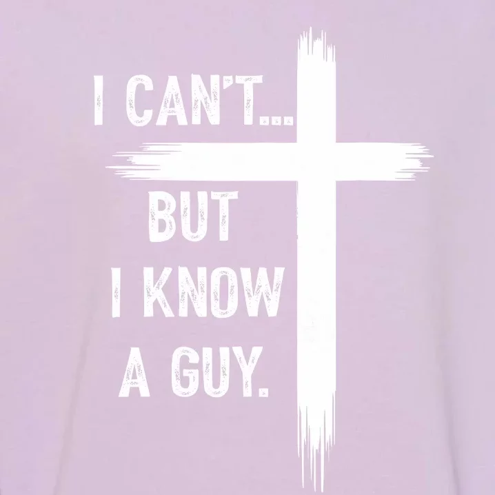 I CanT But I Know A Guy Christian Faith Believer Religious Garment-Dyed Sweatshirt