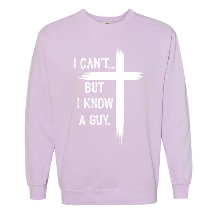 I CanT But I Know A Guy Christian Faith Believer Religious Garment-Dyed Sweatshirt