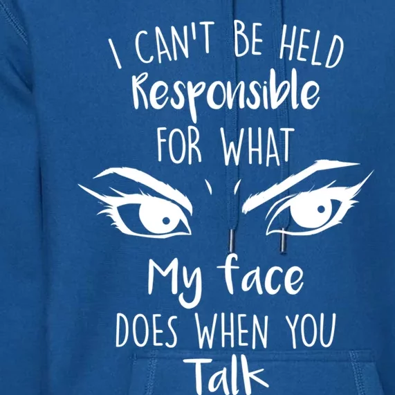 I Can't Be Held Responsible What My Face Does When You Talk Gift Premium Hoodie