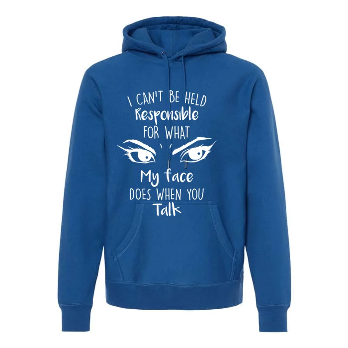 I Can't Be Held Responsible What My Face Does When You Talk Gift Premium Hoodie