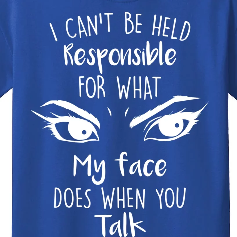 I Can't Be Held Responsible What My Face Does When You Talk Gift Kids T-Shirt