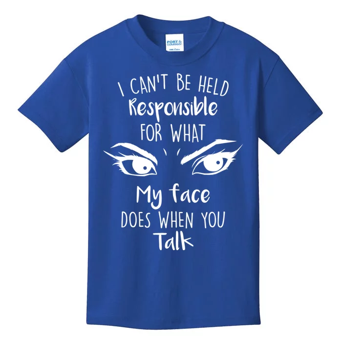 I Can't Be Held Responsible What My Face Does When You Talk Gift Kids T-Shirt