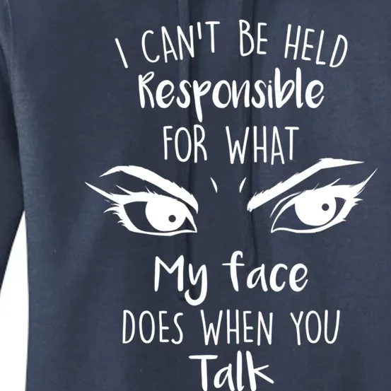 I Can't Be Held Responsible What My Face Does When You Talk Gift Women's Pullover Hoodie