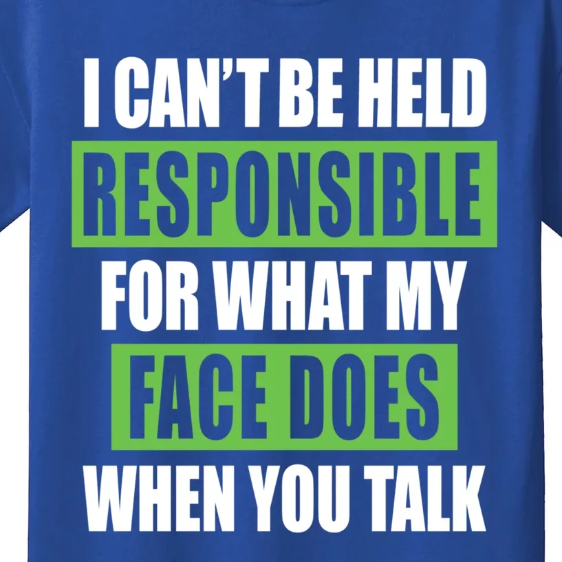 I Can't Be Held Responsible What My Face Does When You Talk Gift Kids T-Shirt