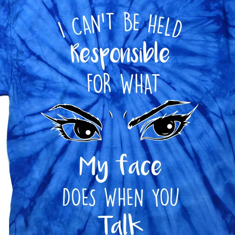 I Can't Be Held Responsible What My Face Does When You Talk Gift Tie-Dye T-Shirt