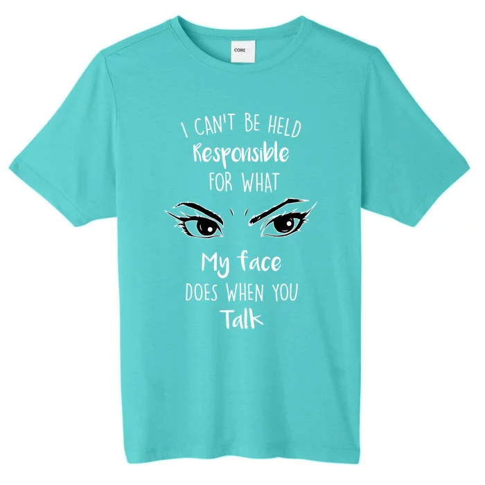 I Can't Be Held Responsible What My Face Does When You Talk Gift ChromaSoft Performance T-Shirt