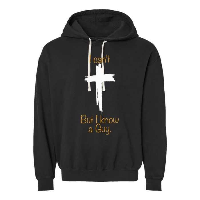 I CanT But I Know A Guy Jesus Cross Funny Christian Garment-Dyed Fleece Hoodie