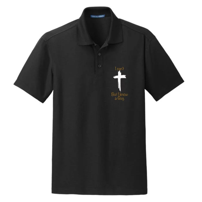 I CanT But I Know A Guy Jesus Cross Funny Christian Dry Zone Grid Performance Polo