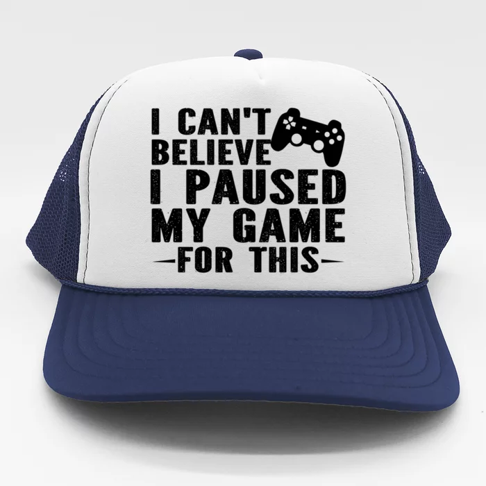 I Cant Believe I Paused My Game For This Gamer Gift Trucker Hat