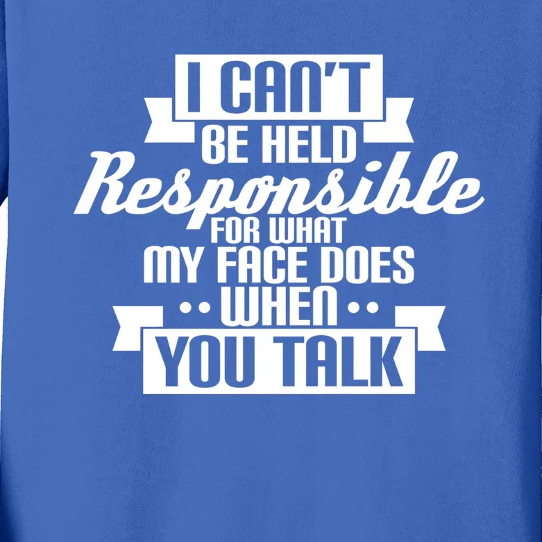 I Can't Be Held Responsible What My Face Does When You Talk Cool Gift Kids Long Sleeve Shirt