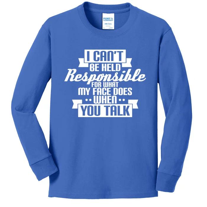 I Can't Be Held Responsible What My Face Does When You Talk Cool Gift Kids Long Sleeve Shirt