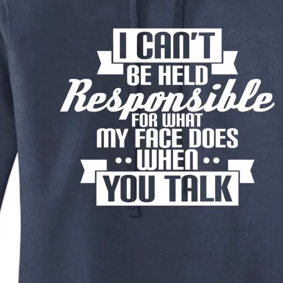 I Can't Be Held Responsible What My Face Does When You Talk Cool Gift Women's Pullover Hoodie