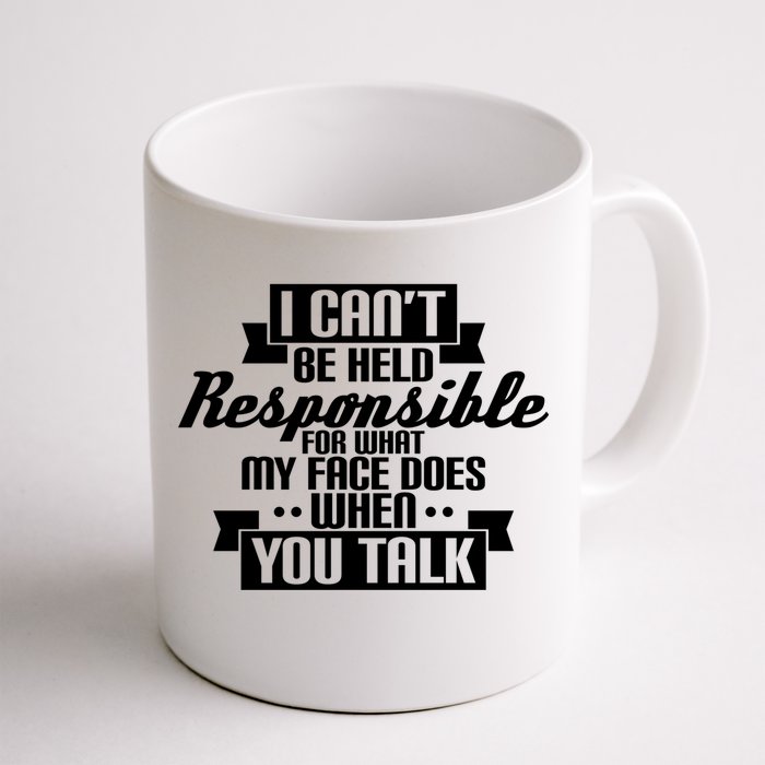 I Can't Be Held Responsible What My Face Does When You Talk Cool Gift Front & Back Coffee Mug